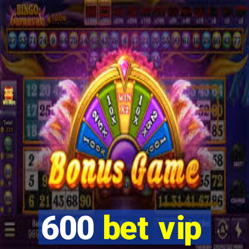 600 bet vip